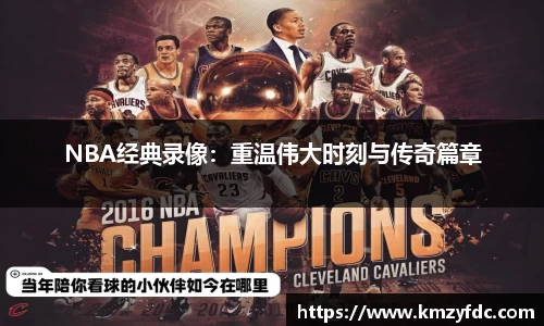 NBA经典录像：重温伟大时刻与传奇篇章